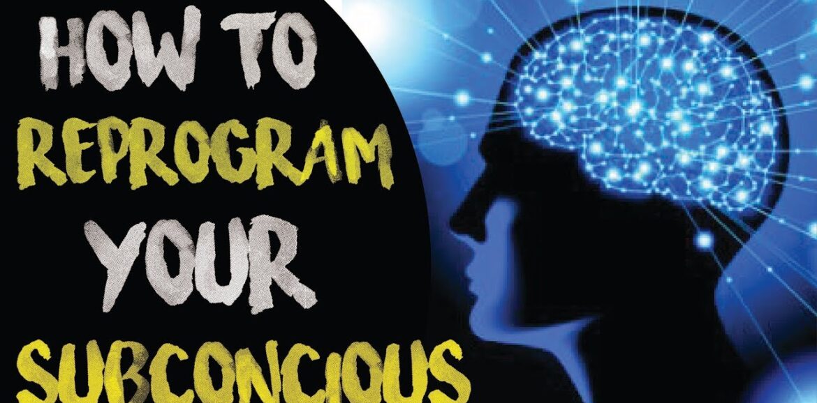 How to reprogram your sub conscious mind